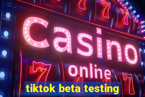 tiktok beta testing